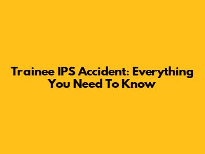 Trainee IPS Accident: Everything You Need To Know