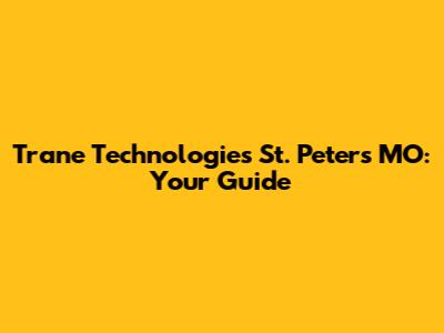 Trane Technologies St. Peters MO: Your Guide
