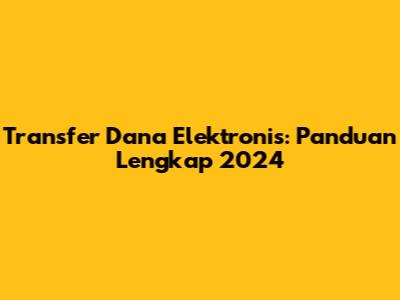 Transfer Dana Elektronis: Panduan Lengkap 2024