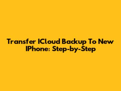 Transfer ICloud Backup To New IPhone: Step-by-Step