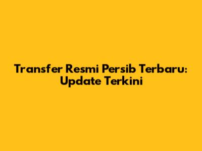 Transfer Resmi Persib Terbaru: Update Terkini