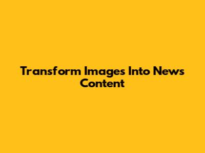 Transform Images Into News Content