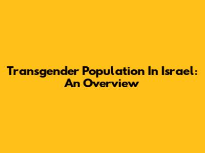 Transgender Population In Israel: An Overview