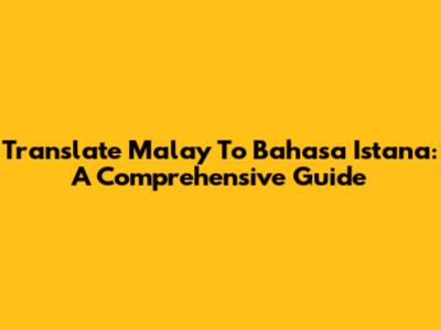Translate Malay To Bahasa Istana: A Comprehensive Guide