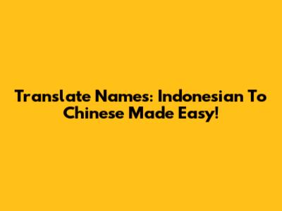 Translate Names: Indonesian To Chinese Made Easy!