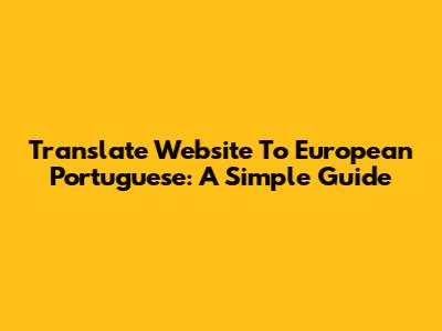 Translate Website To European Portuguese: A Simple Guide