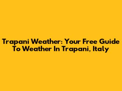 Trapani Weather: Your Free Guide To Weather In Trapani, Italy