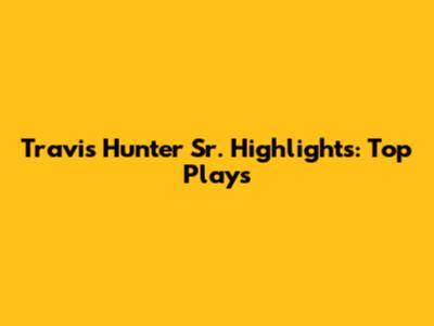 Travis Hunter Sr. Highlights: Top Plays