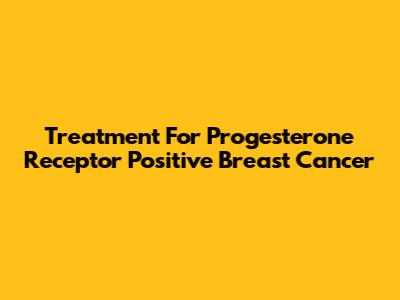 Treatment For Progesterone Receptor Positive Breast Cancer