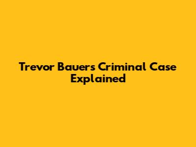 Trevor Bauer's Criminal Case Explained