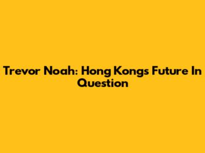 Trevor Noah: Hong Kong's Future In Question