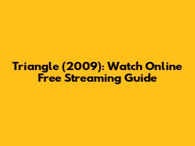 Triangle (2009): Watch Online Free Streaming Guide