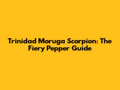Trinidad Moruga Scorpion: The Fiery Pepper Guide