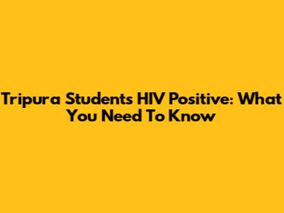 Tripura Students HIV Positive: What You Need To Know