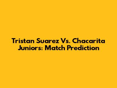 Tristan Suarez Vs. Chacarita Juniors: Match Prediction