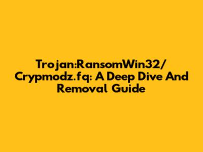 Trojan:RansomWin32/Crypmodz.fq: A Deep Dive And Removal Guide