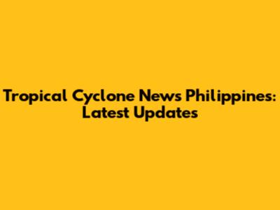 Tropical Cyclone News Philippines: Latest Updates