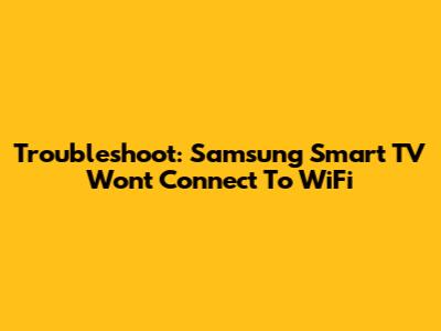 Troubleshoot: Samsung Smart TV Won't Connect To WiFi