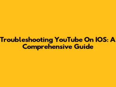 Troubleshooting YouTube On IOS: A Comprehensive Guide