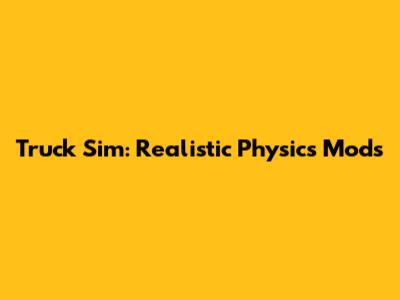 Truck Sim: Realistic Physics Mods