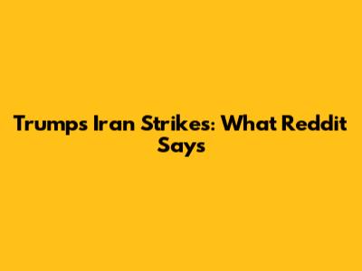 Trump's Iran Strikes: What Reddit Says