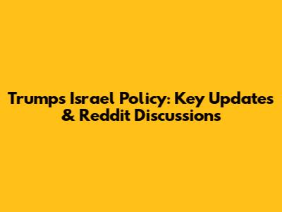 Trump's Israel Policy: Key Updates & Reddit Discussions