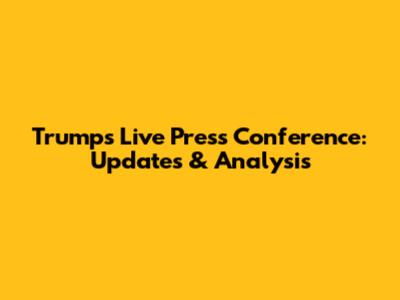Trump's Live Press Conference: Updates & Analysis