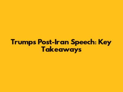 Trump's Post-Iran Speech: Key Takeaways