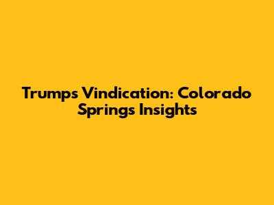 Trump's Vindication: Colorado Springs Insights