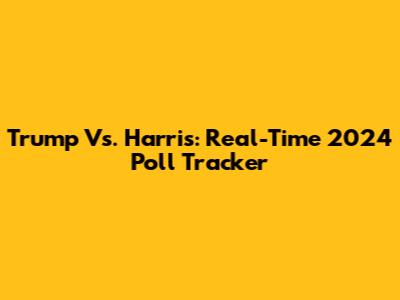 Trump Vs. Harris: Real-Time 2024 Poll Tracker