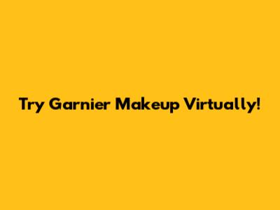 Try Garnier Makeup Virtually!