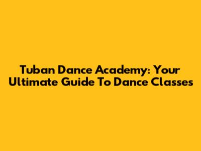 Tuban Dance Academy: Your Ultimate Guide To Dance Classes