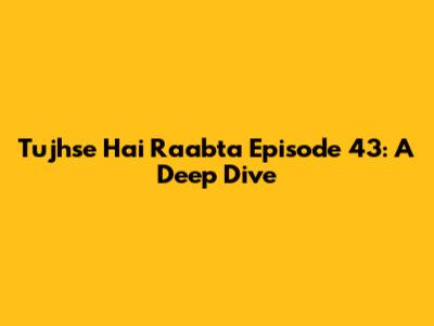 Tujhse Hai Raabta Episode 43: A Deep Dive