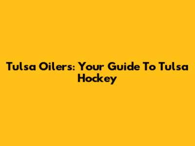 Tulsa Oilers: Your Guide To Tulsa Hockey