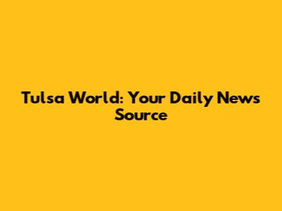 Tulsa World: Your Daily News Source