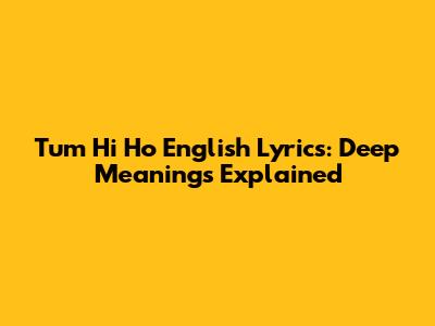 Tum Hi Ho English Lyrics: Deep Meanings Explained