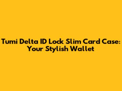 Tumi Delta ID Lock Slim Card Case: Your Stylish Wallet