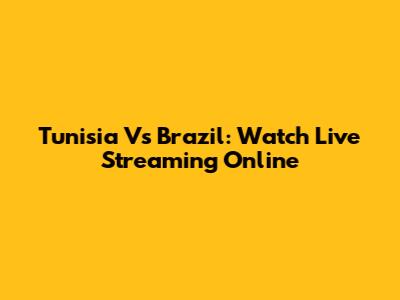 Tunisia Vs Brazil: Watch Live Streaming Online