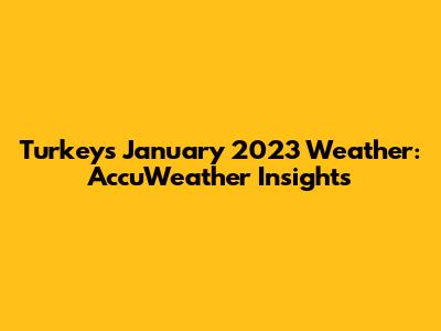 Turkey's January 2023 Weather: AccuWeather Insights