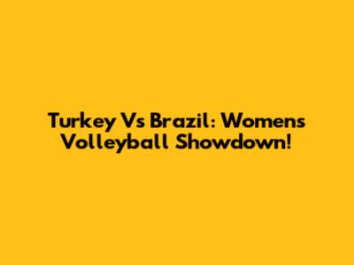 Turkey Vs Brazil: Women's Volleyball Showdown!