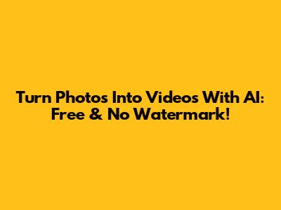 Turn Photos Into Videos With AI: Free & No Watermark!