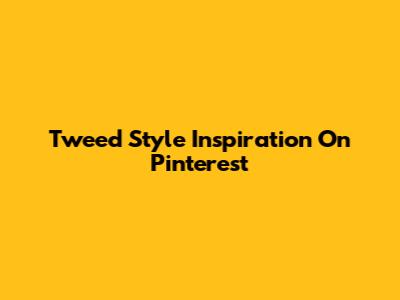 Tweed Style Inspiration On Pinterest