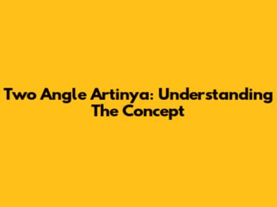 Two Angle Artinya: Understanding The Concept