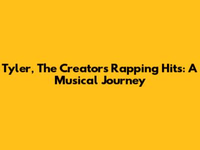 Tyler, The Creator's Rapping Hits: A Musical Journey