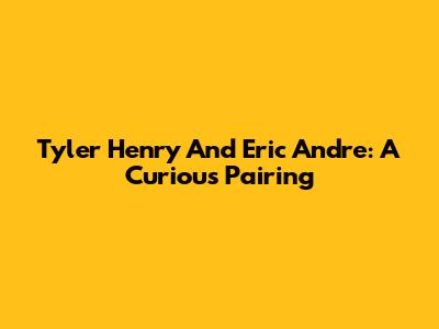 Tyler Henry And Eric Andre: A Curious Pairing