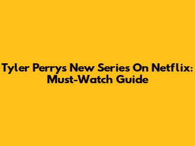 Tyler Perry's New Series On Netflix: Must-Watch Guide
