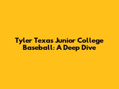 Tyler Texas Junior College Baseball: A Deep Dive