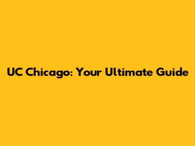 UC Chicago: Your Ultimate Guide