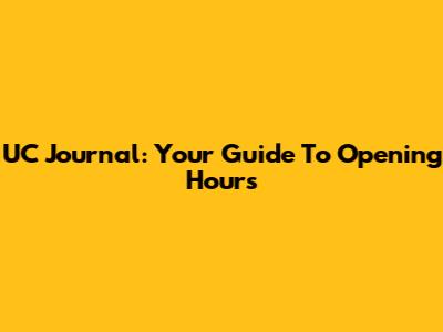 UC Journal: Your Guide To Opening Hours