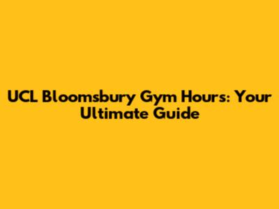 UCL Bloomsbury Gym Hours: Your Ultimate Guide